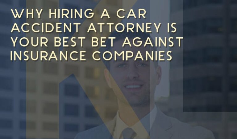 Why Hiring A Car Accident Attorney Is Your Best Bet Against Insurance Companies