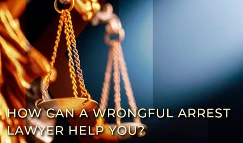 How Can A Wrongful Arrest Lawyer Help You?