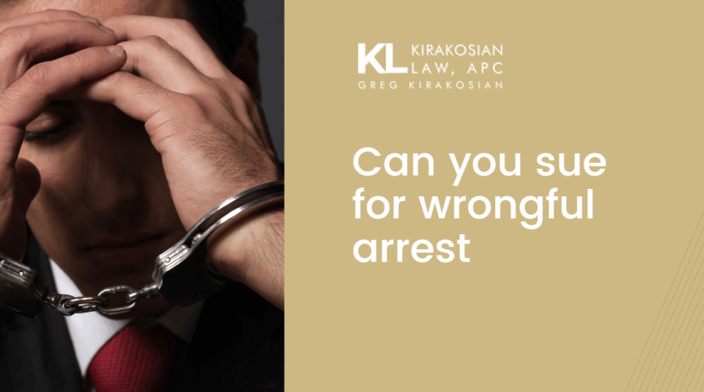 Understand your rights and how to sue for wrongful arrest with Greg Kirakosian on your side.